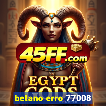 betano erro 77008